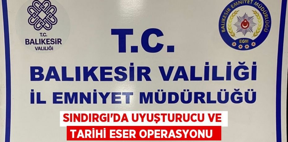 Sındırgı’da uyuşturucu ve tarihi eser operasyonu 