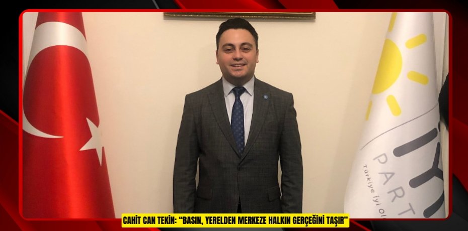CAHİT CAN TEKİN: “BASIN, YERELDEN MERKEZE HALKIN GERÇEĞİNİ TAŞIR”