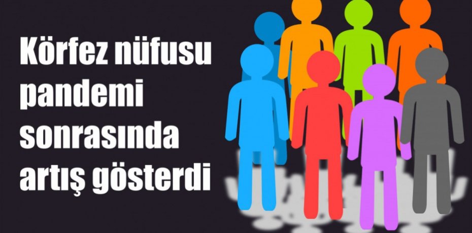 Körfez nüfusu pandemi sonrasında artış gösterdi
