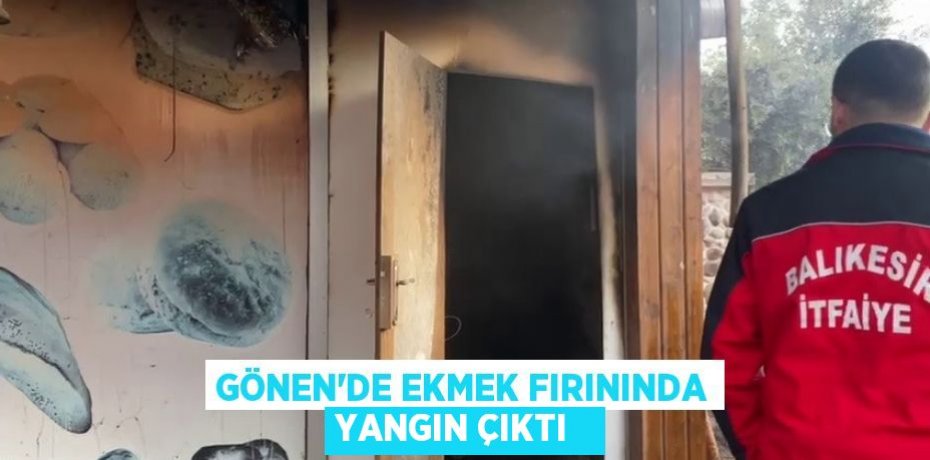 Gönen’de ekmek fırınında yangın çıktı  