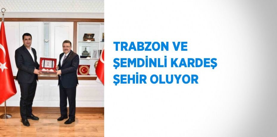 TRABZON VE ŞEMDİNLİ KARDEŞ ŞEHİR OLUYOR