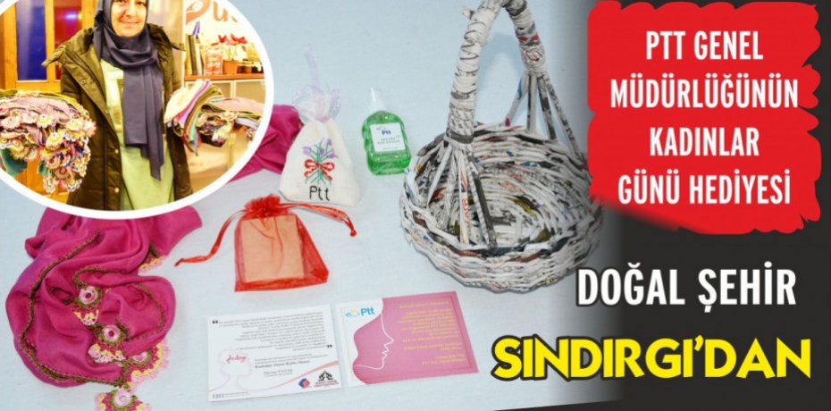 PTT GENEL MÜDÜRLÜĞÜNÜN KADINLAR GÜNÜ HEDİYESİ DOĞAL ŞEHİR SINDIRGI’DAN