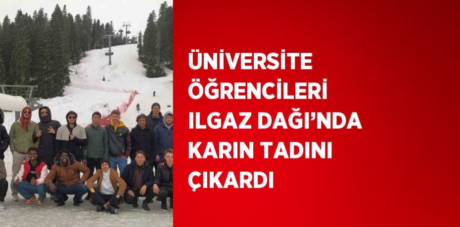ÜNİVERSİTE ÖĞRENCİLERİ ILGAZ DAĞI’NDA KARIN TADINI ÇIKARDI