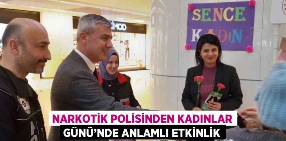 NARKOTİK POLİSİNDEN KADINLAR GÜNÜ’NDE ANLAMLI ETKİNLİK