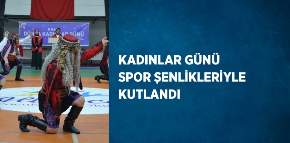 KADINLAR GÜNÜ SPOR ŞENLİKLERİYLE KUTLANDI