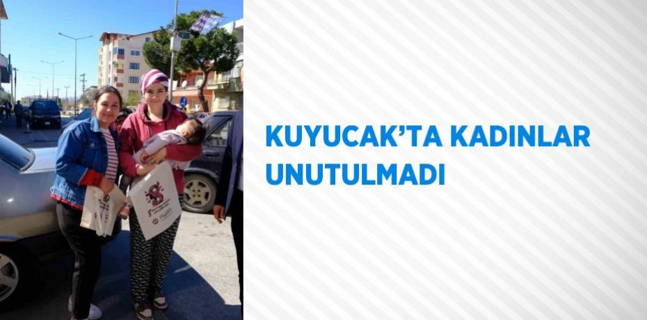KUYUCAK’TA KADINLAR UNUTULMADI