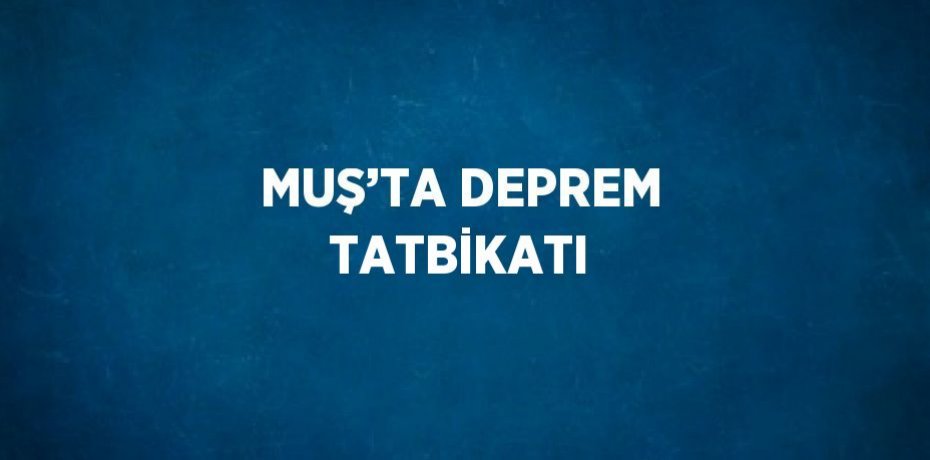 MUŞ’TA DEPREM TATBİKATI