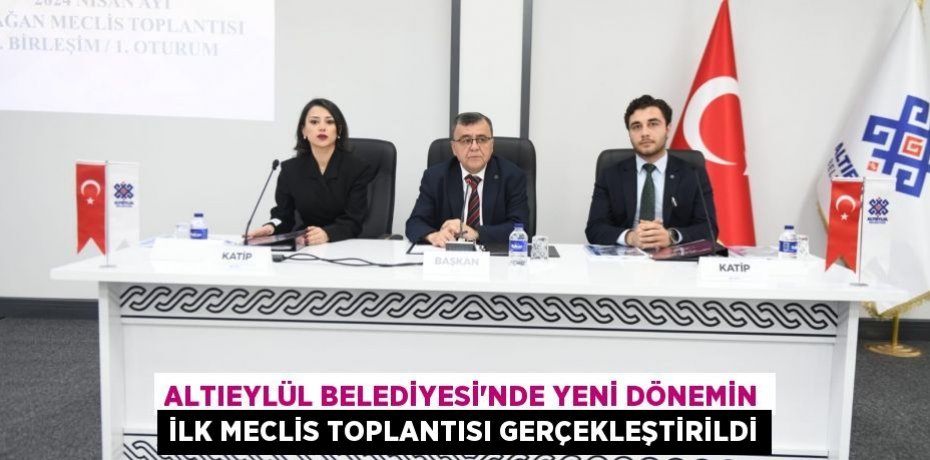 Altıeylül Belediyesi’nde yeni dönemin ilk meclis toplantısı gerçekleştirildi