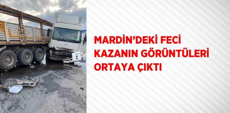 MARDİN’DEKİ FECİ KAZANIN GÖRÜNTÜLERİ ORTAYA ÇIKTI