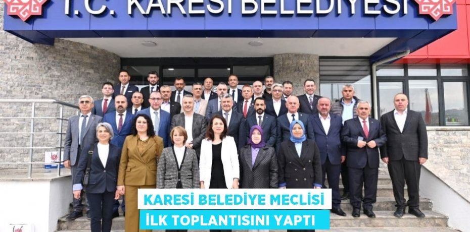 Karesi Belediye meclisi ilk toplantısını yaptı  