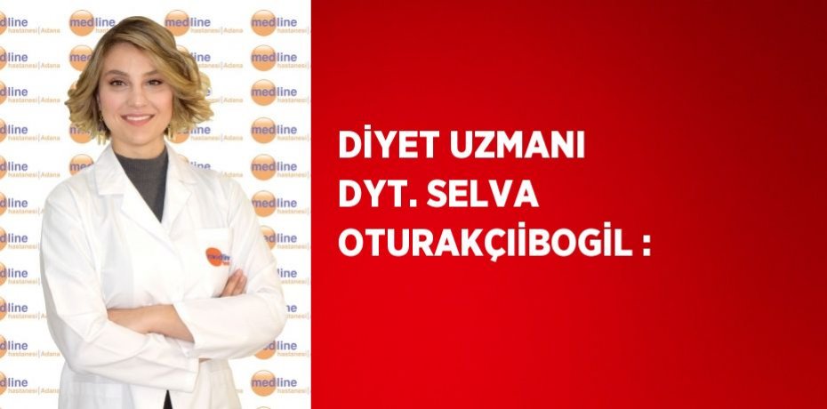 DİYET UZMANI DYT. SELVA OTURAKÇIİBOGİL :