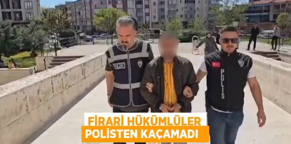 Firari hükümlüler polisten kaçamadı  