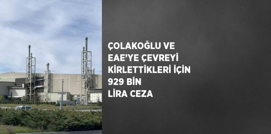 ÇOLAKOĞLU VE EAE’YE ÇEVREYİ KİRLETTİKLERİ İÇİN 929 BİN LİRA CEZA