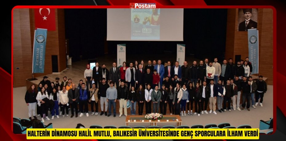 Halterin Dinamosu Halil Mutlu, Balıkesir Üniversitesinde Genç Sporculara İlham Verdi