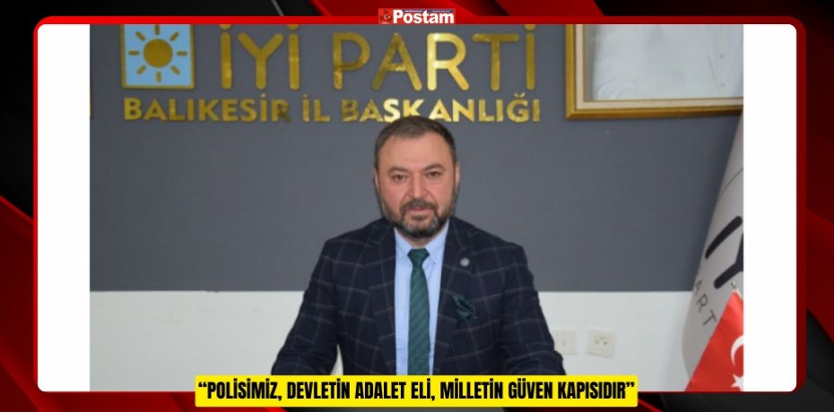 “POLİSİMİZ, DEVLETİN ADALET ELİ, MİLLETİN GÜVEN KAPISIDIR”