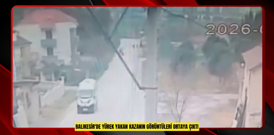 Balıkesir'de yürek yakan kazanın görüntüleri ortaya çıktı