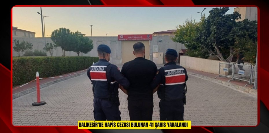 Balıkesir'de hapis cezası bulunan 41 şahıs yakalandı  