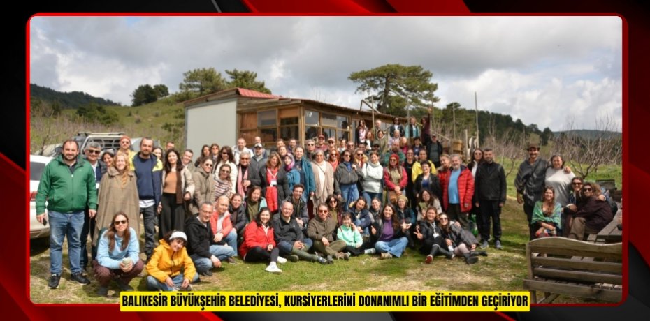 BALIKESİR BÜYÜKŞEHİR BELEDİYESİ, KURSİYERLERİNİ DONANIMLI BİR EĞİTİMDEN GEÇİRİYOR