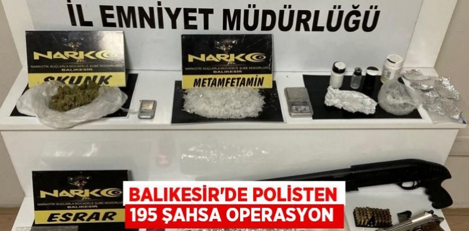 Balıkesir'de polisten 195 şahsa operasyon