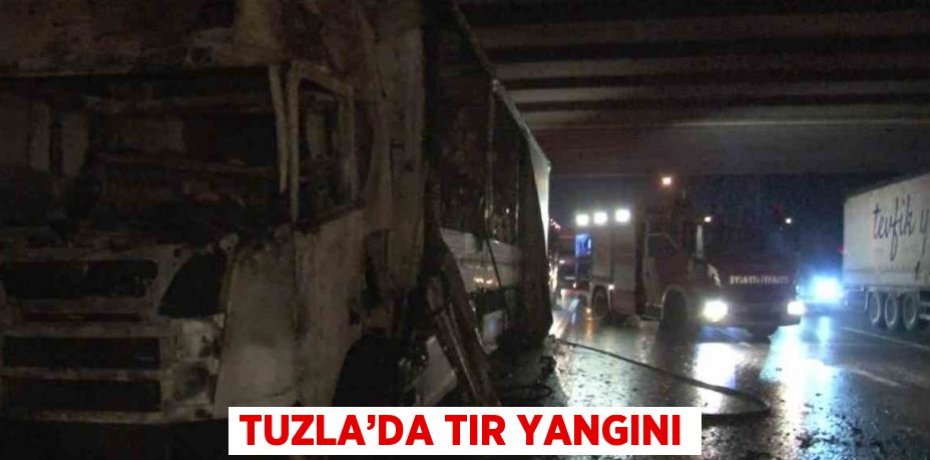 TUZLA’DA TIR YANGINI