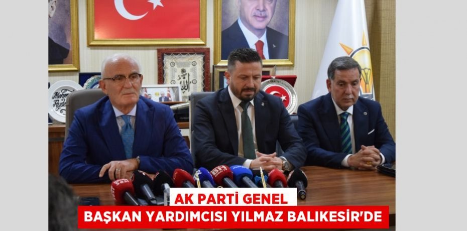 AK Parti Genel Başkan Yardımcısı Yılmaz Balıkesir’de