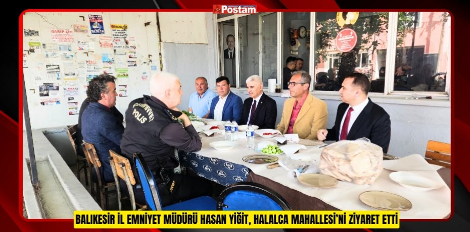 BALIKESİR İL EMNİYET MÜDÜRÜ HASAN YİĞİT, HALALCA MAHALLESİ’Nİ ZİYARET ETTİ