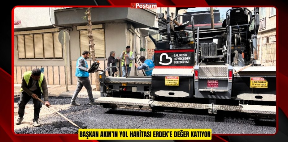 BAŞKAN AKIN’IN YOL HARİTASI ERDEK’E DEĞER KATIYOR