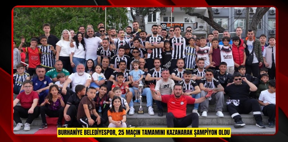 Burhaniye Belediyespor, 25 maçın tamamını kazanarak şampiyon oldu
