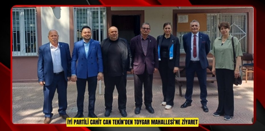 İYİ PARTİLİ CAHİT CAN TEKİN’DEN TOYGAR MAHALLESİ’NE ZİYARET