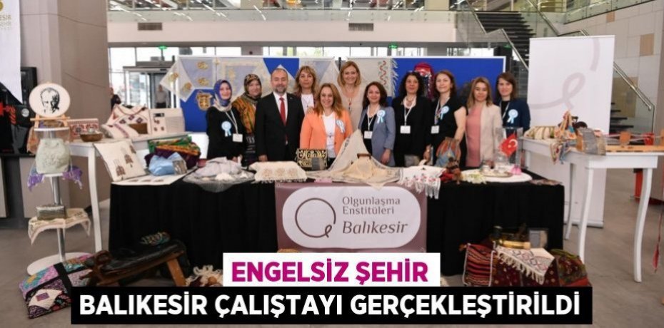 Engelsiz Şehir Balıkesir Çalıştayı gerçekleştirildi