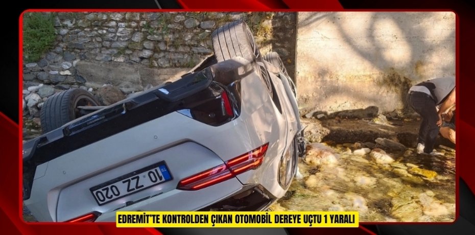 Edremit’te kontrolden çıkan otomobil dereye uçtu: 1 yaralı  