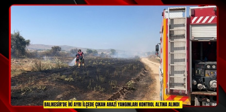 Balıkesir'de iki ayrı ilçede çıkan arazi yangınları kontrol altına alındı  