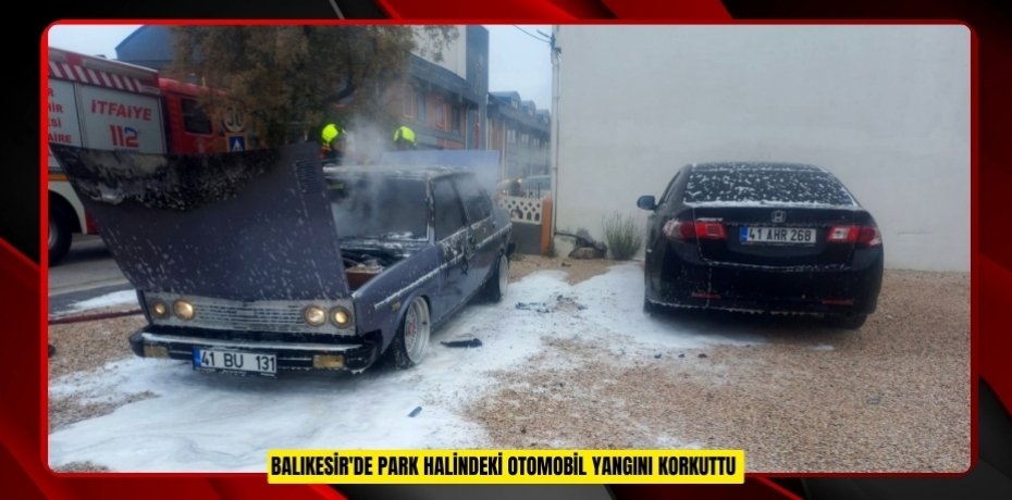 Balıkesir'de park halindeki otomobil yangını korkuttu  