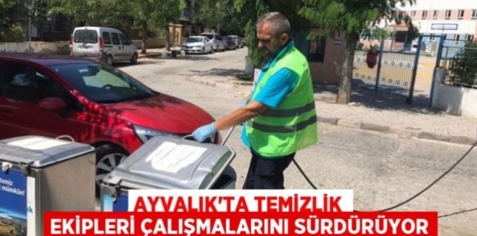 AYVALIK'TA TEMİZLİK EKİPLERİ ÇALIŞMALARINI SÜRDÜRÜYOR