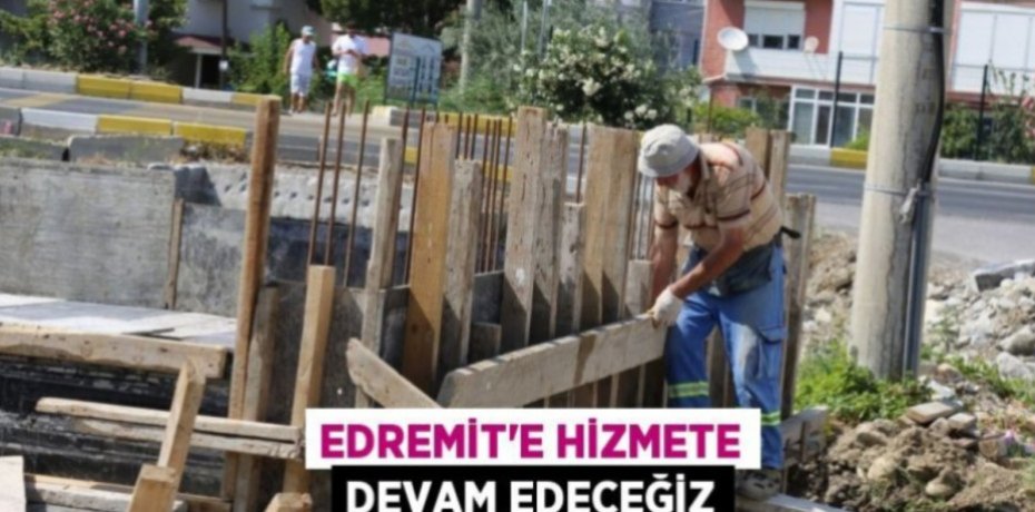 EDREMİT'E HİZMETE DEVAM EDECEĞİZ