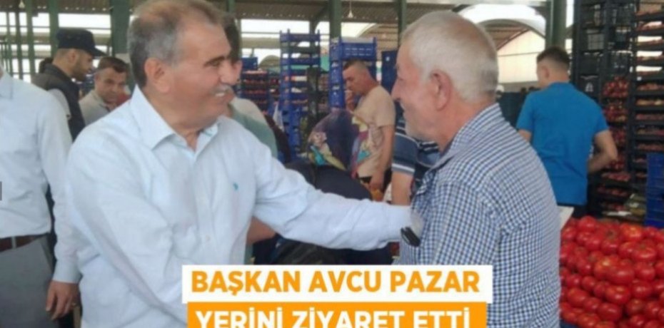BAŞKAN AVCU PAZAR YERİNİ ZİYARET ETTİ