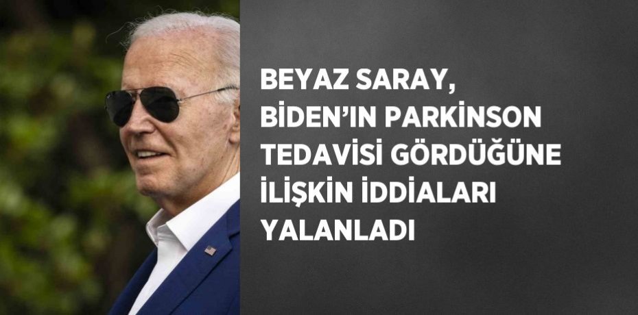 BEYAZ SARAY, BİDEN’IN PARKİNSON TEDAVİSİ GÖRDÜĞÜNE İLİŞKİN İDDİALARI YALANLADI
