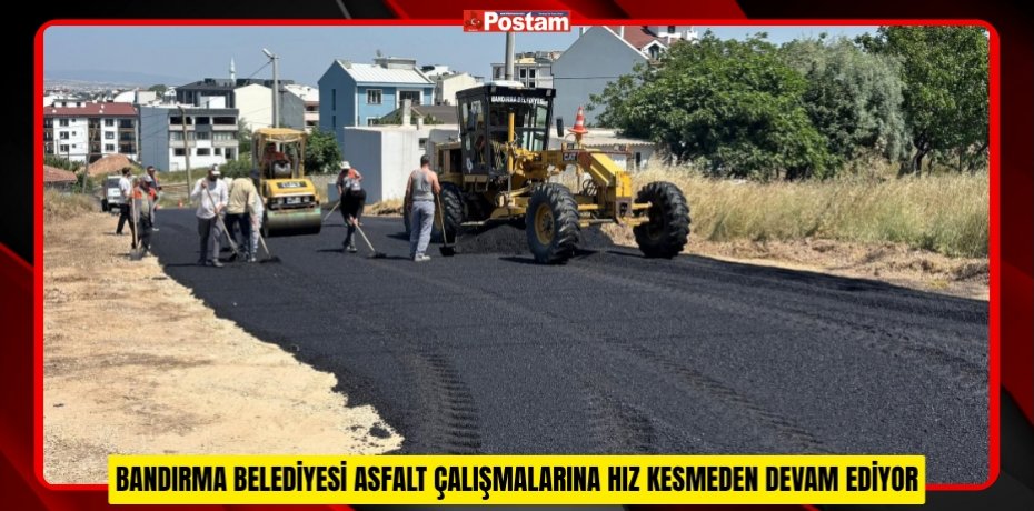 BANDIRMA BELEDİYESİ ASFALT ÇALIŞMALARINA HIZ KESMEDEN DEVAM EDİYOR