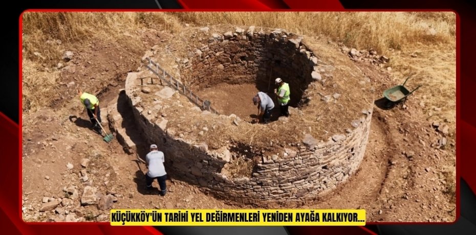 KÜÇÜKKÖY'ÜN TARİHİ YEL DEĞİRMENLERİ YENİDEN AYAĞA KALKIYOR...