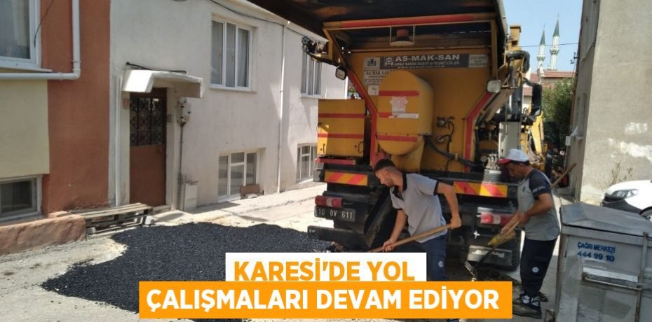 KARESİ’DE YOL ÇALIŞMALARI DEVAM EDİYOR