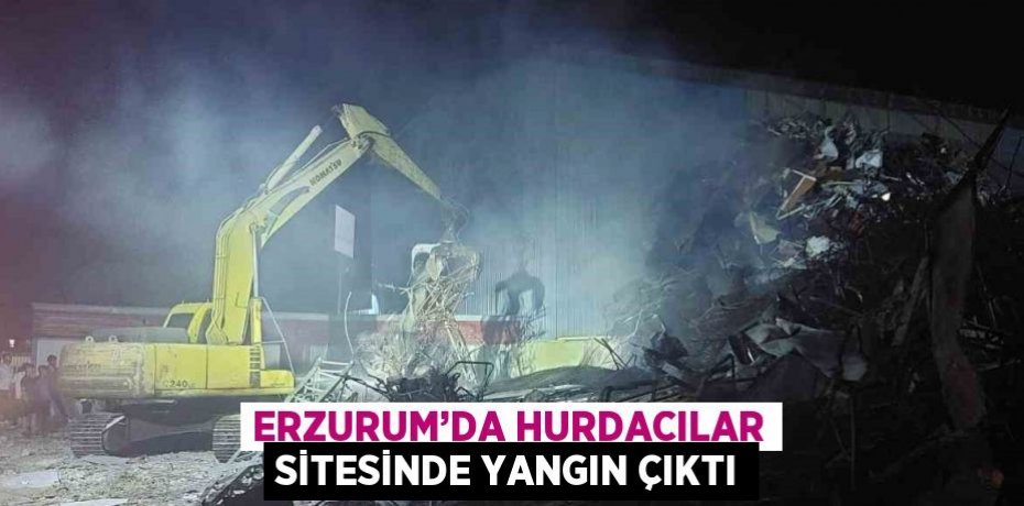 ERZURUM’DA HURDACILAR SİTESİNDE YANGIN ÇIKTI