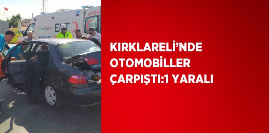 KIRKLARELİ’NDE OTOMOBİLLER ÇARPIŞTI:1 YARALI