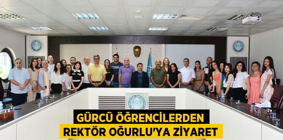 Gürcü öğrencilerden Rektör Oğurlu'ya ziyaret