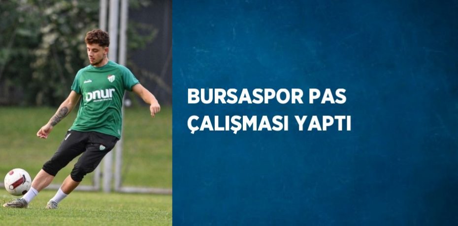 BURSASPOR PAS ÇALIŞMASI YAPTI