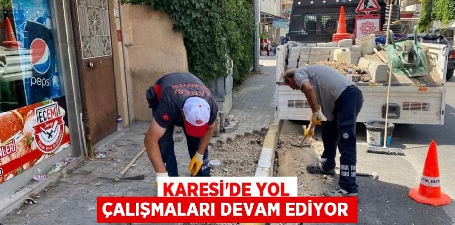 KARESİ’DE YOL ÇALIŞMALARI DEVAM EDİYOR