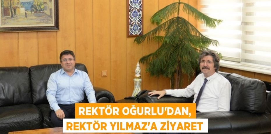 Rektör Oğurlu'dan, Rektör Yılmaz'a ziyaret