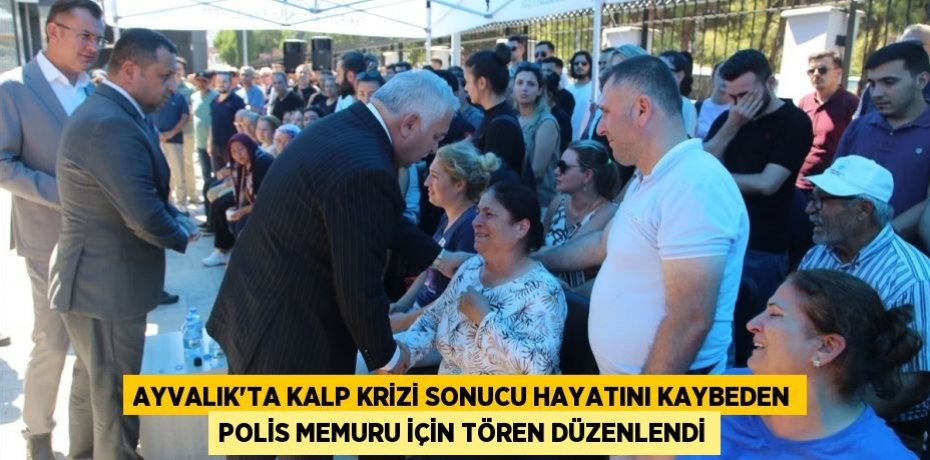 Ayvalık'ta kalp krizi sonucu hayatını kaybeden polis memuru için tören düzenlendi