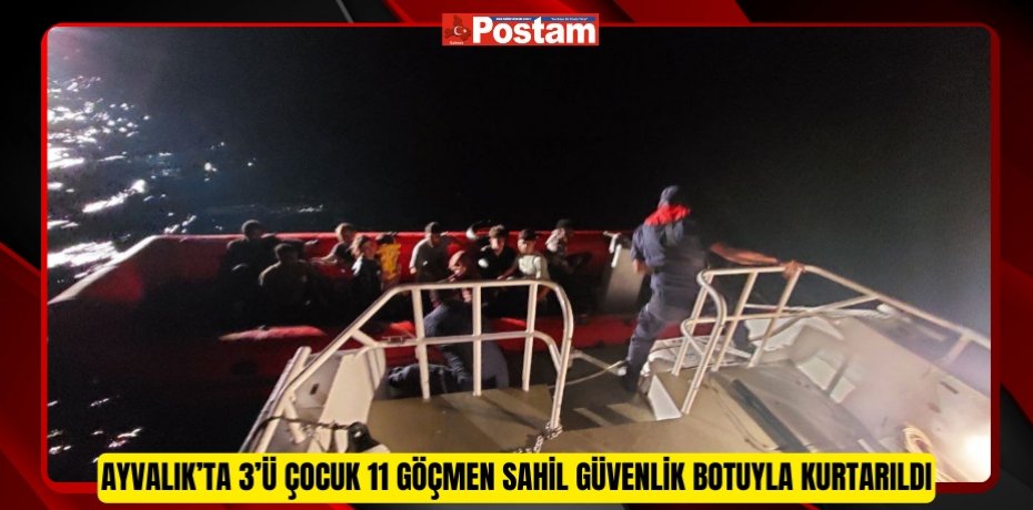 AYVALIK’TA 3’Ü ÇOCUK 11 GÖÇMEN SAHİL GÜVENLİK BOTUYLA KURTARILDI