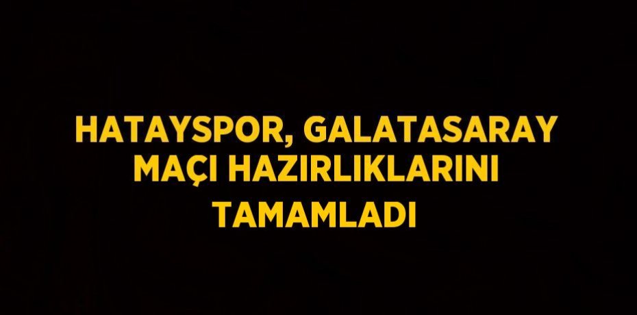HATAYSPOR, GALATASARAY MAÇI HAZIRLIKLARINI TAMAMLADI
