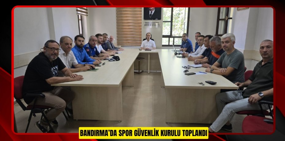 Bandırma’da spor güvenlik kurulu toplandı